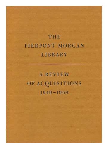 PIERPONT MORGAN LIBRARY - A Review of Acquisitions, 1949-1968. with a Foreword by Henry S. Morgan, and Pref. by Arthur A. Houghton, Jr.