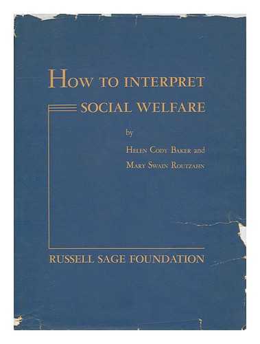 BAKER, HELEN CODY (1889-? ). ROUTZAHN, MARY BRAYTON SWAIN (1880-? ) JOINT AUTHOR - How to Interpret Social Welfare : a Study Course in Public Relations