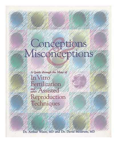 Wisot, Arthur L. Meldrum, David R. - Conceptions & Misconceptions : a Guide through the Maze of in Vitro Fertilization & Other Assisted Reproduction Techniques