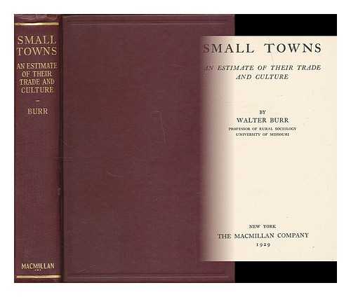 BURR, WALTER (1877-) - Small Towns : An Estimate of Their Trade and Culture