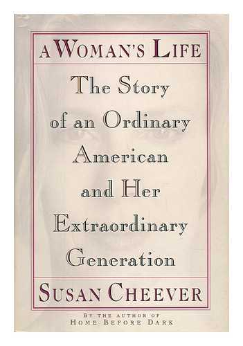 CHEEVER, SUSAN - A Woman's Life : the Story of an Ordinary American and Her Extraordinary Generation