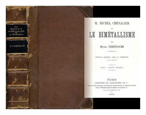 CERNUSCHI, HENRI (1821-1896) - M. Michel Chevalier Et Le Bimetallisme, Par Henri Cernuschi. Articles Publies Dans Le Siecle En Avril Et Mai 1876