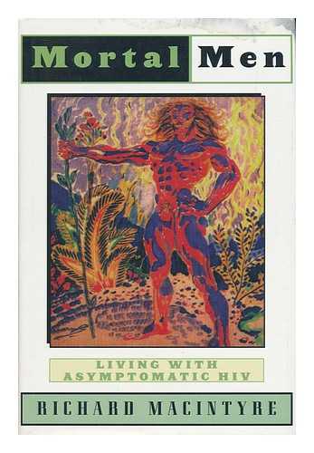 MACINTYRE, RICHARD (1952-?) - Mortal Men : Living with Asymptomatic HIV