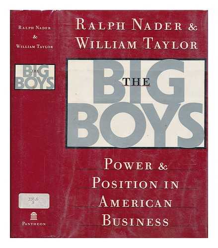NADER, RALPH. TAYLOR, WILLIAM (1959-?) - The Big Boys : Power and Position in American Business