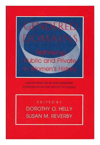 HELLY, DOROTHY O. , ED. REVERBY, SUSAN, ED. - Gendered Domains : Rethinking Public and Private in Women's History : Essays from the Seventh Berkshire Conference on the History of Women