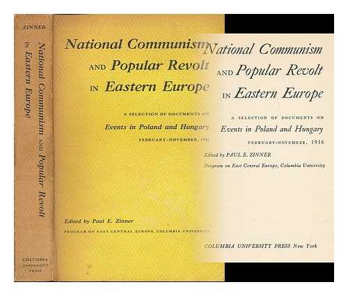 ZINNER, PAUL E. [ED.] - National Communism and Popular Revolt in Eastern Europe : a Selection of Documents on Events in Poland and Hungary, February - November, 1956