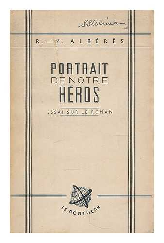 Alberes, R. M. (Rene Marill) (1921-1982) - Portrait De Notre Heros : Essai Sur Le Roman Actuel / R. -M. Alberes [Pseud. ]