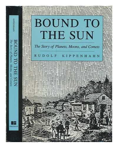 KIPPENHAHN, RUDOLF (1926-?) - Bound to the Sun : the Story of Planets, Moons, and Comets ; Translated by Storm Dunlop