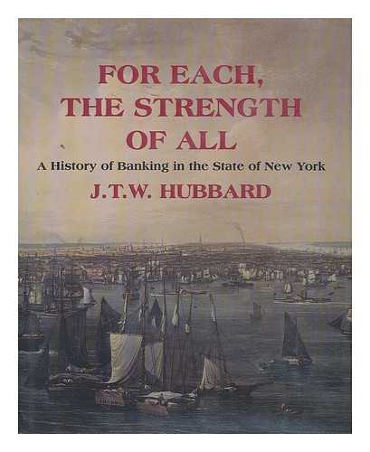 HUBBARD, J. T. W (1935-?) - RELATED NAME: NEW YORK STATE BANKERS ASSOCIATION - For Each, the Strength of all : a History of Banking in the State of New York