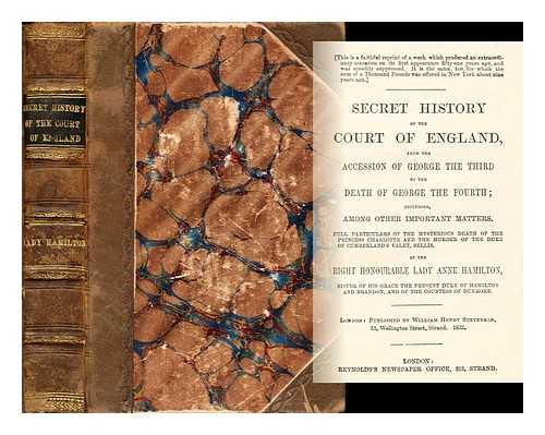 HAMILTON, ANNE, LADY (1766-1846) - Secret History of the Court of England, from the Accession of George the Third to the Death of George the Fourth; Including, Among Other Important Matters, Full Particulars of the Mysterious Death of the Princess Charlotte