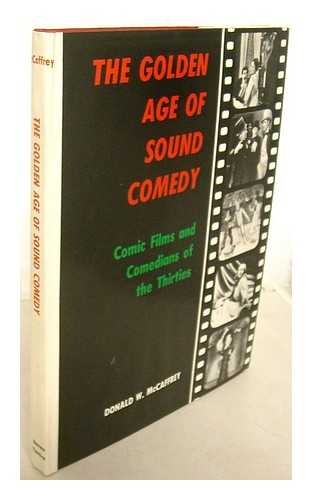 MCCAFFREY, DONALD W. - The Golden Age of Sound Comedy : Comic Films and Comedians of the Thirties / Donald W. McCaffrey