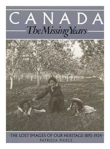 PIERCE, PATRICIA (1943-?) - Canada, the Missing Years : the Lost Images of Our Heritage, 1895-1924