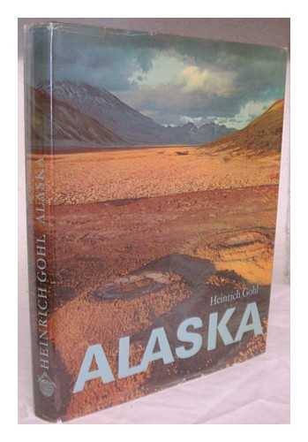 GOHL, HEINRICH - Alaska : Vast Land on the Edge of the Arctic / Heinrich Gohl [and others] ; translated by Ewald Osers