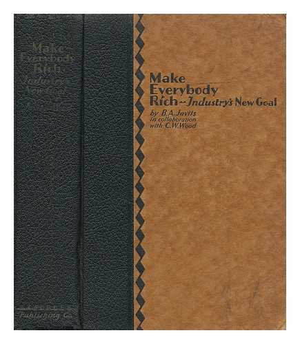 JAVITS, BENJAMIN ABRAHAM (1894-?) & WOOD, CHARLES WESLEY (1880-?) JOINT AUTHORS - Make Everybody Rich, Industry's New Goal