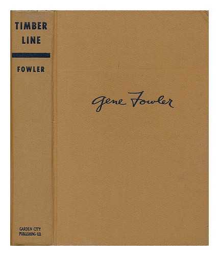 FOWLER, GENE (1891-?) - Timber Line; a Story of Bonfils and Tammen