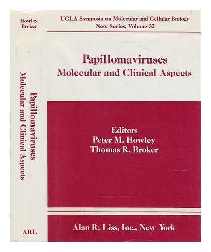 HOWLEY, PETER M. & BROKER, THOMAS R. JOINT EDITORS - RELATED NAMES: BURROUGHS WELLCOME COMPANY; UNIVERSITY OF CALIFORNIA, LOS ANGELES - Papillomaviruses : Molecular and Clinical Aspects : Proceedings of the Burroughs-Wellcome-Ucla Symposium Held in Steamboat Springs, Colorado, April 8-14, 1985