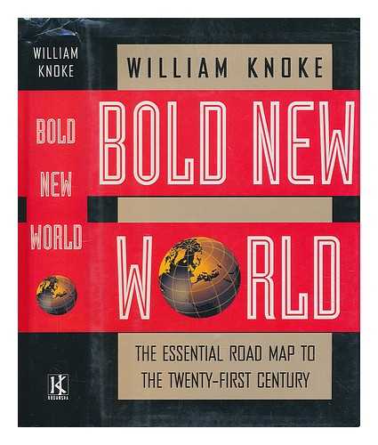KNOKE, WILLIAM - Bold New World : the Essential Road Map to the Twenty-First Century