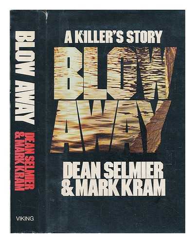 SELMIER, DEAN & KRAM, MARK JOINT AUTHORS - Blow Away: a Killer's Story