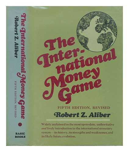 Aliber, Robert Z - The International Money Game