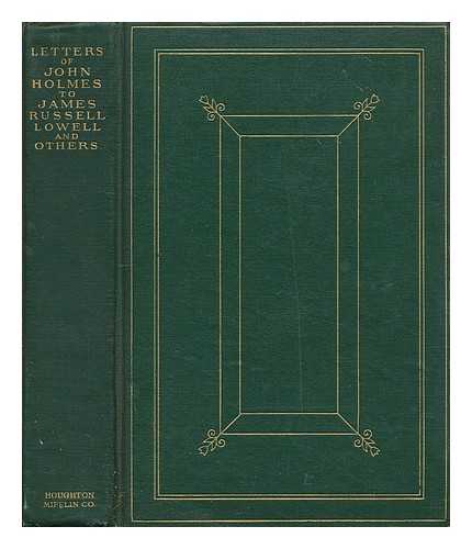 HOLMES, JOHN (1812-1899). THAYER, WILLIAM ROSCOE (1859-1923) ED - Letters of John Holmes to James Russell Lowell and Others, Ed. by William Roscoe Thayer; with an Introduction by Alice M. Longfellow and with Illustrations