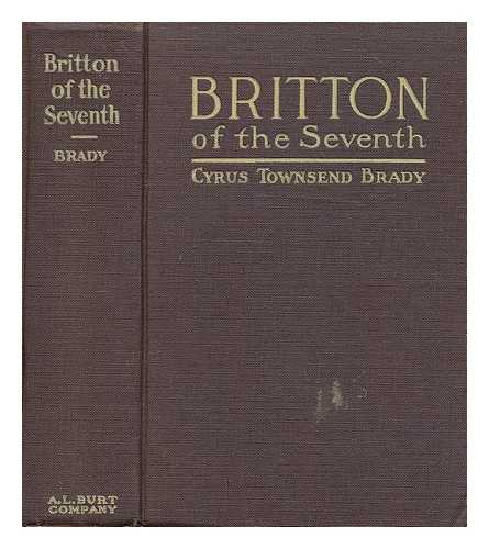 BRADY, CYRUS TOWNSEND (1861-1920) - Britton of the Seventh; a Romance of Custer and the Great Northwest, by Cyrus Townsend Brady...illustrated by the Kinneys