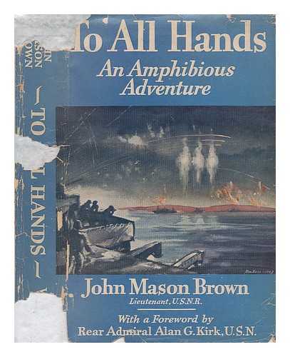 BROWN, JOHN MASON (1900-1969) - To all Hands, an Amphibious Adventure. Foreword by Rear Admiral Alan G. Kirk, USN