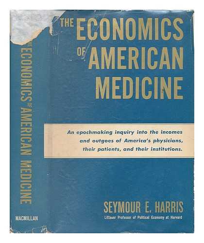 HARRIS, SEYMOUR EDWIN (1897-1974) - The Economics of American Medicine