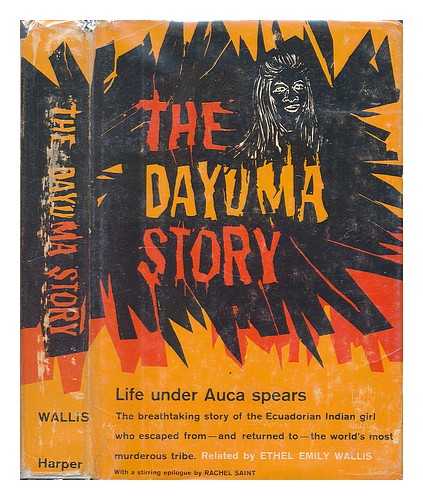 WALLIS, ETHEL EMILY - The Dayuma Story : Life under Auca Spears