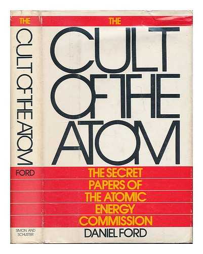 FORD, DANIEL F. - The Cult of the Atom : the Secret Papers of the Atomic Energy Commission