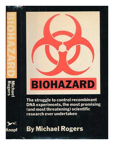 ROGERS, MICHAEL (1950-) - Biohazard : the Struggle to Control Recombinant DNA Experiments, the Most Promising (And Most Threatening) Scientific Research Ever Undertaken