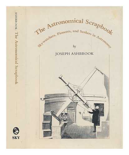 ASHBROOK, JOSEPH (? -1980) - The Astronomical Scrapbook : Skywatchers, Pioneers, and Seekers in Astronomy