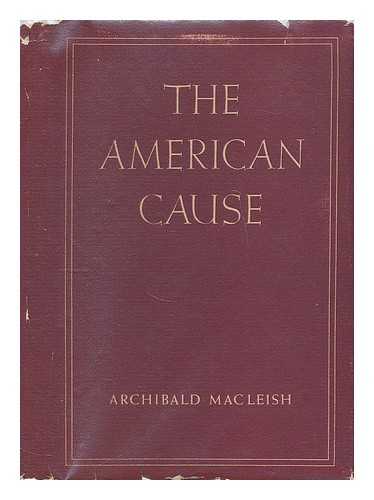 MACLEISH, ARCHIBALD (1892-1982) - The American Cause