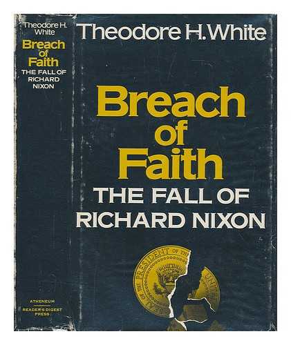 WHITE, THEODORE HAROLD (1915-1986) - Breach of Faith : the Fall of Richard Nixon