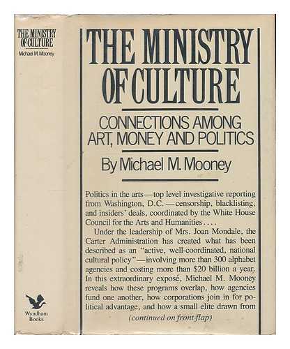 MOONEY, MICHAEL MACDONALD (1930-) - The Ministry of Culture : Connections Among Art, Money, and Politics