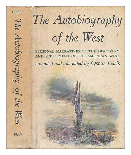 LEWIS, OSCAR (1893-) - The Autobiography of the West : Personal Narratives of the Discovery and Settlement of the American West / Compiled and Annotated by Oscar Lewis