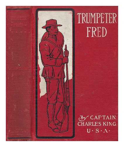 KING, CHARLES (1844-1933) - Trumpeter Fred; a Story of the Plains
