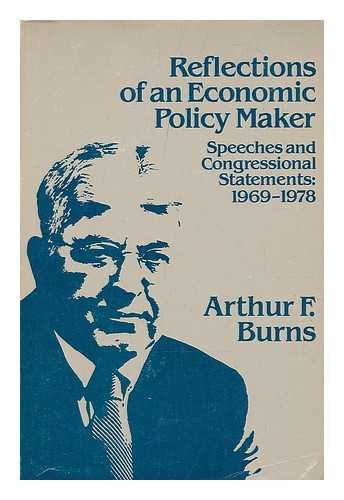 BURNS, ARTHUR FRANK (1904-1987) - Reflections of an Economic Policy Maker : Speeches and Congressional Statements, 1969-1978