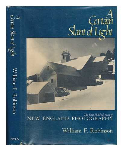 ROBINSON, WILLIAM F (1946-?) - A Certain Slant of Light : the First Hundred Years of New England Photography