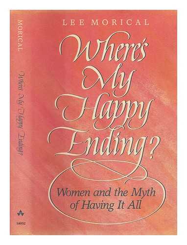 MORICAL, LEE - Where's My Happy Ending? : Women and the Myth of Having it All