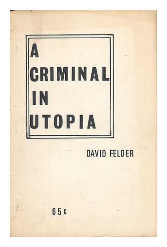 FELDER, DAVID W. - A Criminal in Utopia