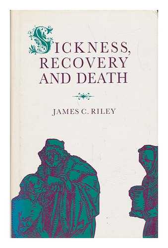 RILEY, JAMES C - Sickness, Recovery, and Death : a History and Forecast of ILL Health