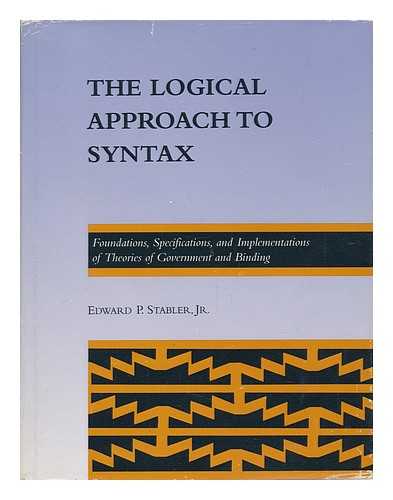 STABLER, EDWARD P - The Logical Approach to Syntax : Foundations, Specifications, and Implementations of Theories of Government and Binding