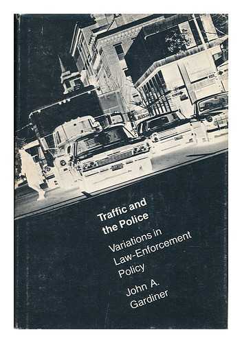 GARDINER, JOHN A. (1937-) - Traffic and the Police : Variations in Law-Enforcement Policy