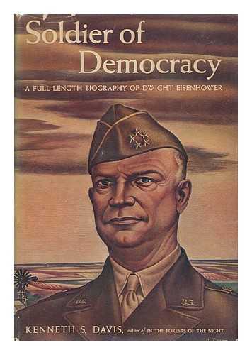 DAVIS, KENNETH SYDNEY (1912-) - Soldier of Democracy : a Biography of Dwight Eisenhower, by Kenneth S. Davis