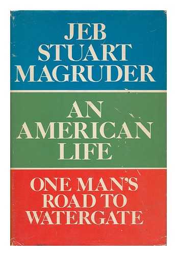 Magruder, Jeb Stuart (1934-) - An American Life : One Man's Road to Watergate