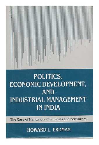 ERDMAN, HOWARD L. - Politics, Economic Development, and Industrial Management in India : the Cases of Mangalore Chemicals and Fertilizers