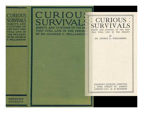 WILLIAMSON, GEORGE CHARLES (1858-1942) - Curious Survivals; Habits and Customs of the Past That Still Live in the Present