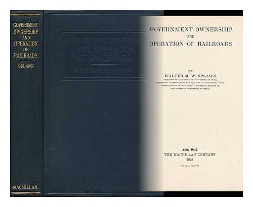 SPLAWN, WALTER MARSHALL WILLIAM (1883-) - Government Ownership and Operation of Railroads