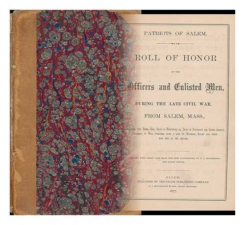 HUTCHINSON, THOMAS J. (D. 1895). CHILDS, RALPH (COMPILERS) - Patriots of Salem. Roll of Honor of the Officers and Enlisted Men, During the Late Civil War, from Salem, Mass. , Containing the Rank, Age, Date of Mustering In, Date of Discharge and Cause Thereof, Prisoners of War ...
