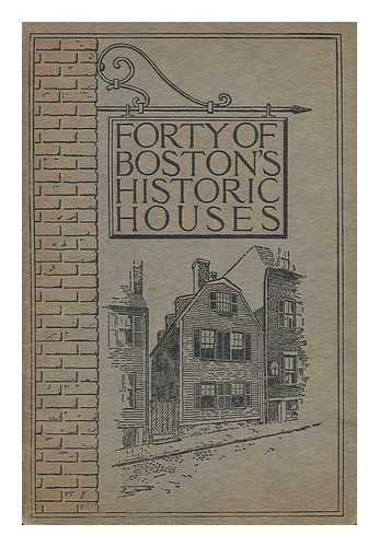STATE STREET TRUST COMPANY (BOSTON, MASS. ). WALTON ADVERTISING AND PRINTING COMPANY - Forty of Boston's Historic Houses : a Brief Illustrated Description of the Residences of Historic Characters of Boston Who Have Lived in or Near the Business Section